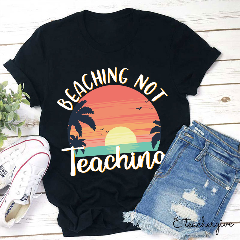 Beaching Not Teaching T-Shirt-Teachergive
