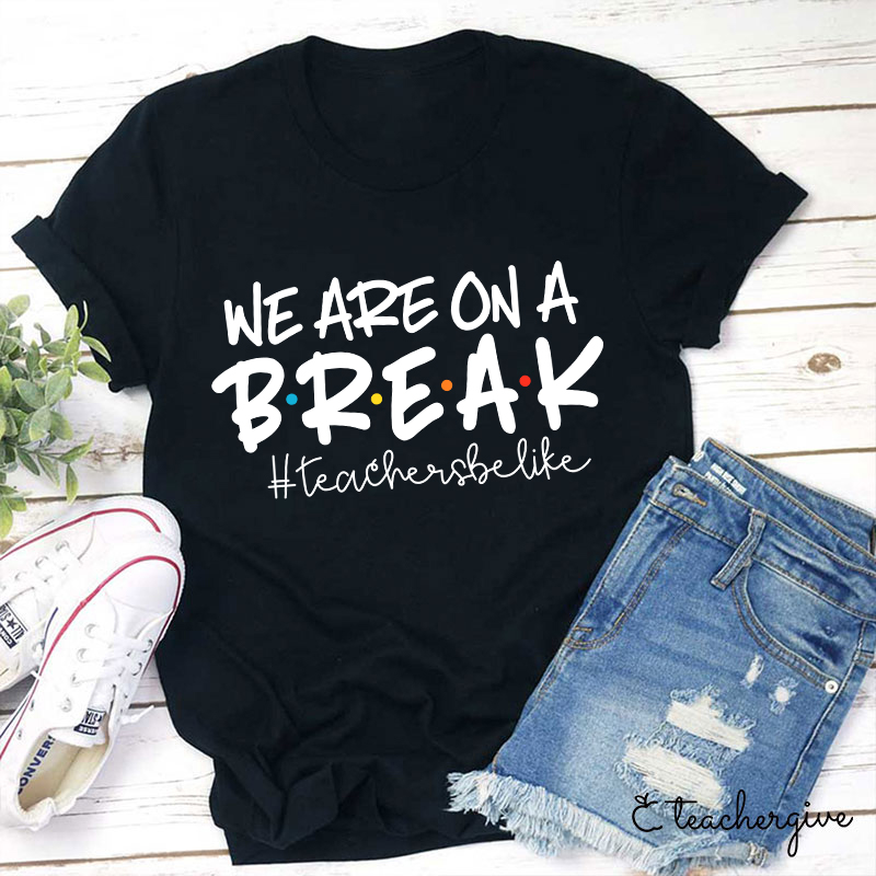 We Are On A Break Teacher T-Shirt