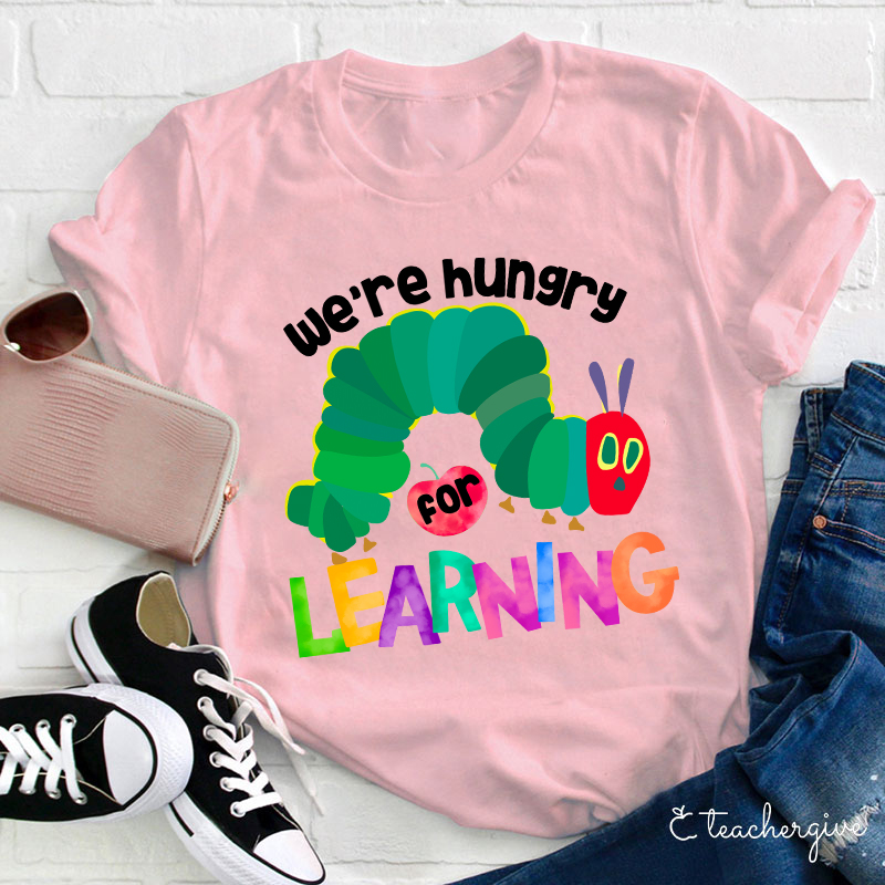 We Are Hungry Learning Teacher T-Shirt