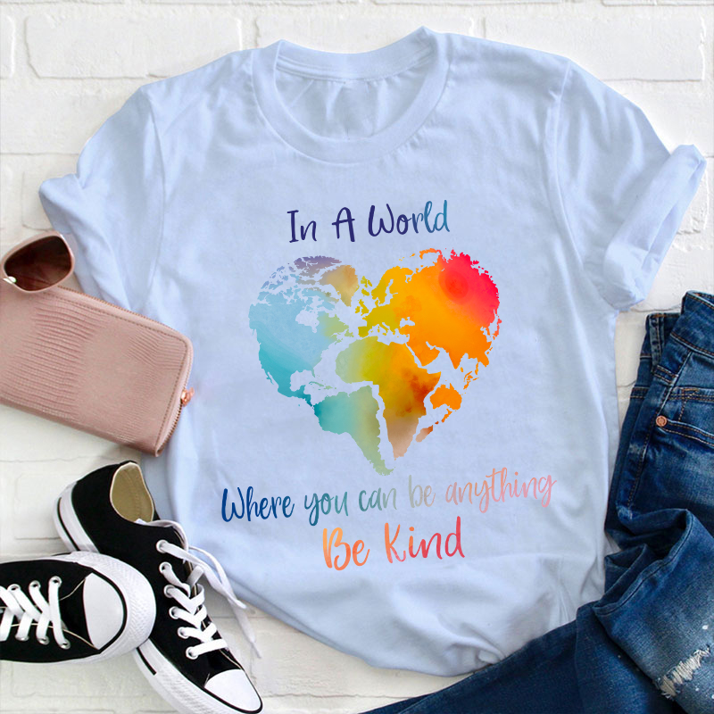 In A World Where You Can Be Anything Be Kind Teacher T-Shirt