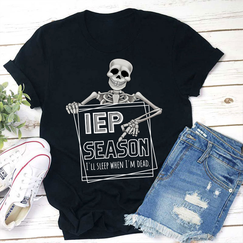 IEP Season I'll Sleep When I'm Dead Teacher T-Shirt