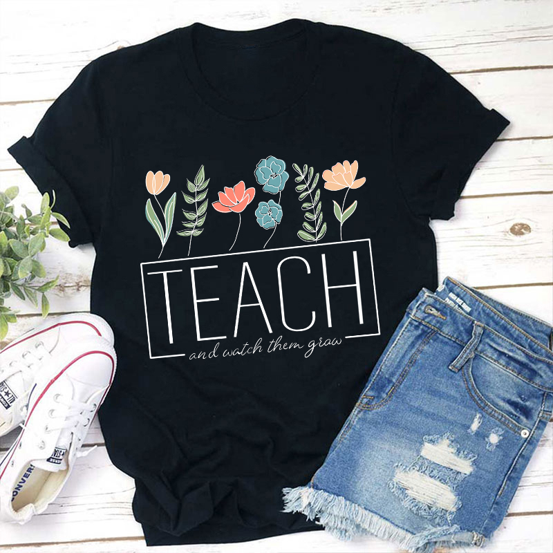 Teach and Watch Them Grow Teacher T-Shirt