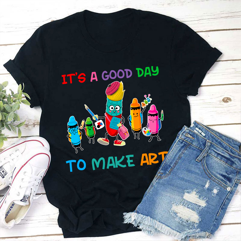 It's A Good Day To Make Art Teacher T-Shirt