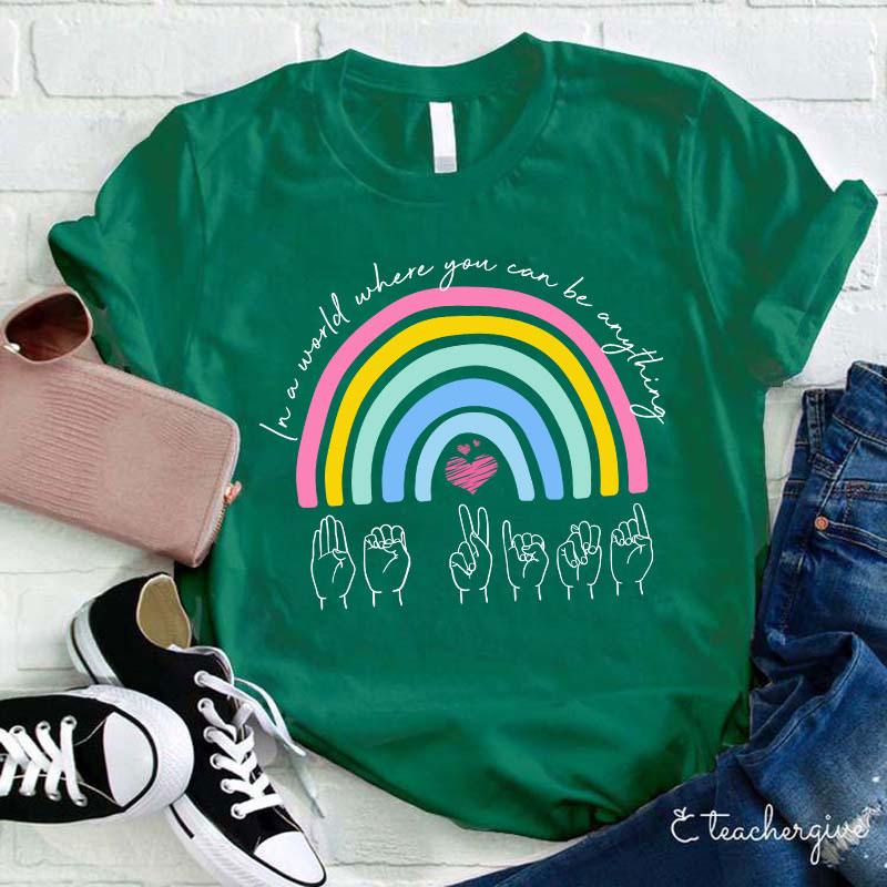 Rainbow Be Kind Sign Language In A World Where You Can Be Anything Teacher T-Shirt