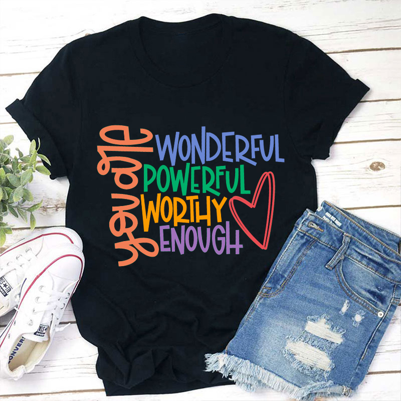 You Are Wonderful Powerful Worthy Enough  Teacher T-Shirt