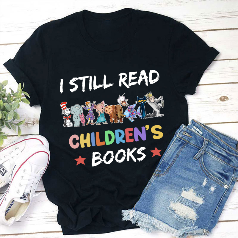 I Still Read Children's Books Teacher T-Shirt