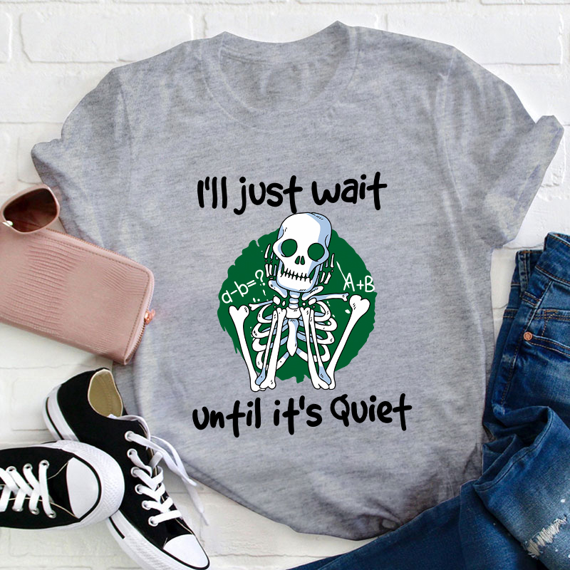 I Will Just Wait Until It's Quite Teacher T-Shirt