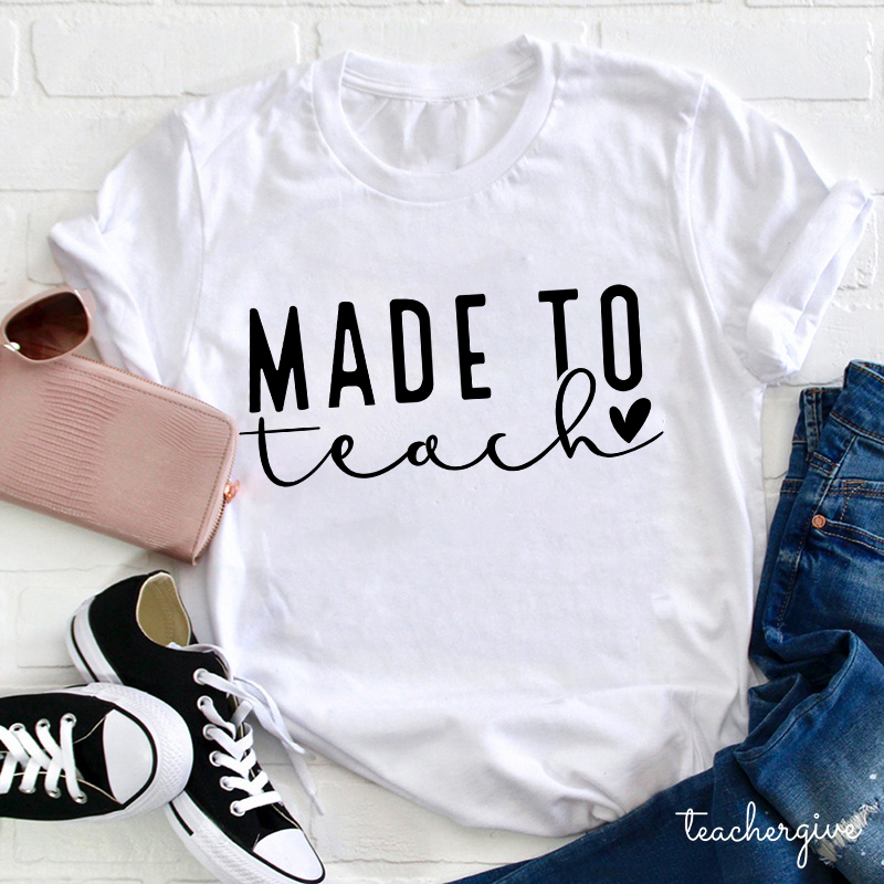 Made To Teach Teacher T-Shirt
