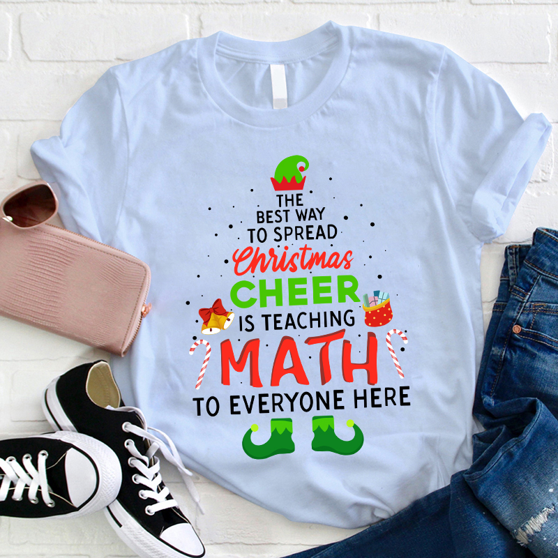 The Best Way To Spread Christmas Cheer Is Teaching Math To Everyone Here Teacher T-Shirt