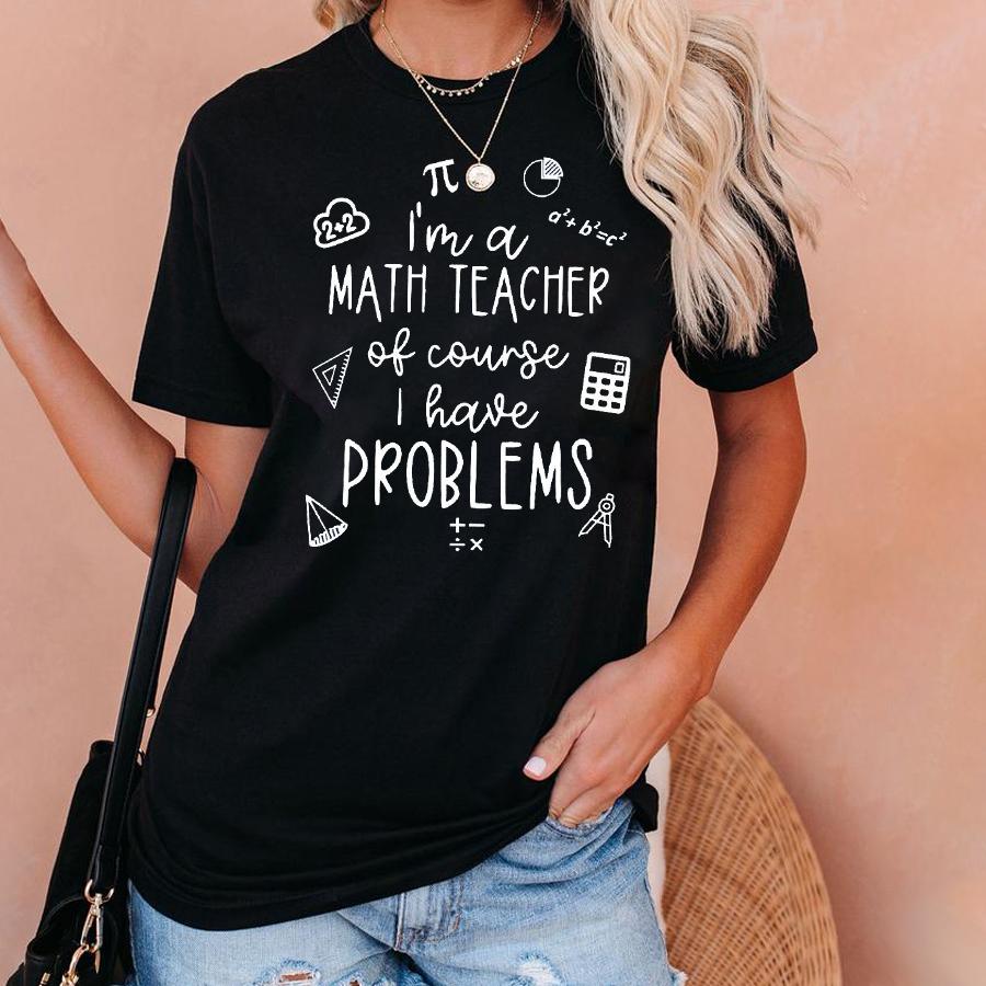 Teacher I'm A Math Teacher Of Course I Have Problems T-Shirt