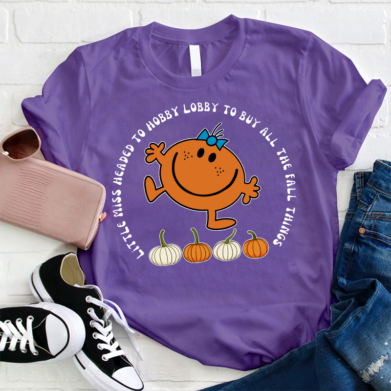 Little Miss Headed To Hobby Lobby To Buy All The Fall Things Teacher T-Shirt