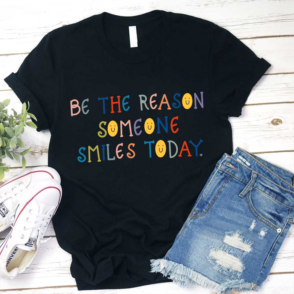 Be The Reason Someone Smiles Today T-Shirt