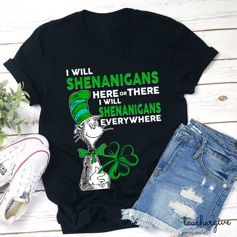 I Will Shenanigans Here Or There Teacher T-Shirt