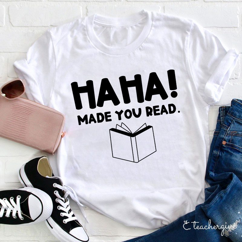 HAHA Made You Read Teacher T-Shirt