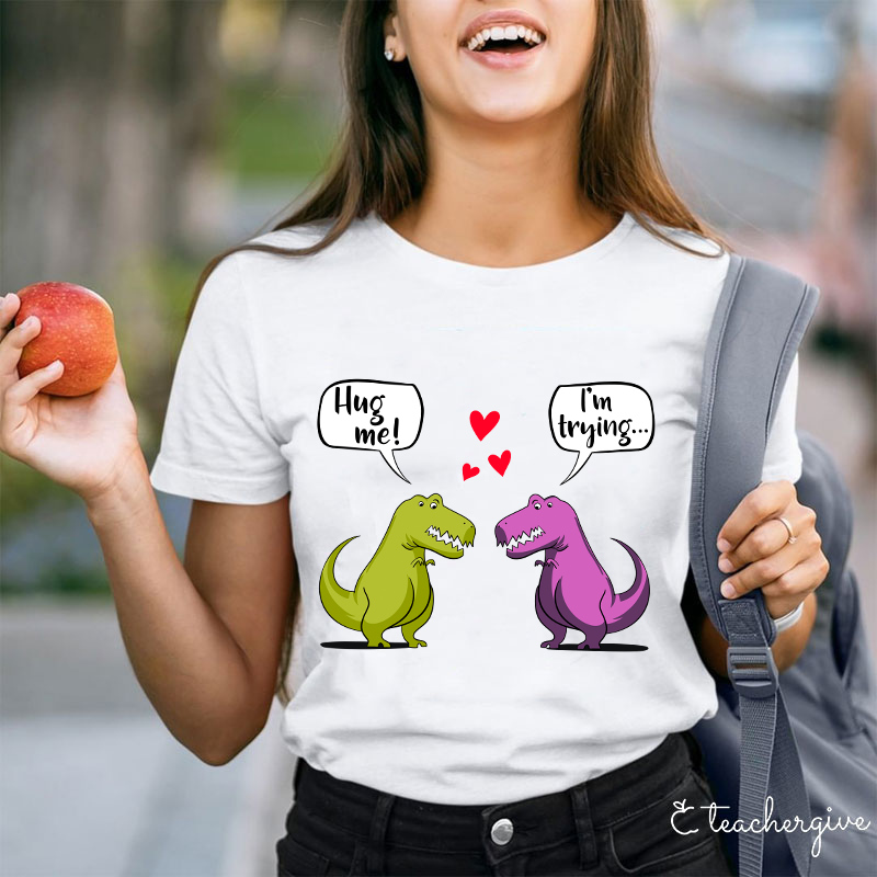 Hug Me I'm Trying Teacher T-Shirt