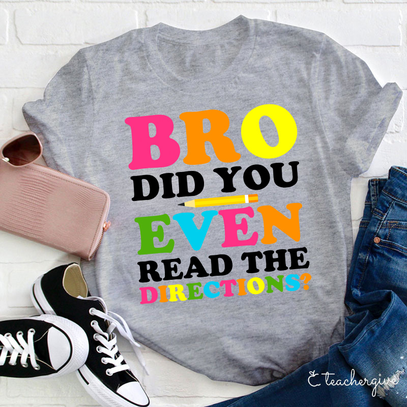 Bro Did You Even Read The Directions Teacher T-Shirt
