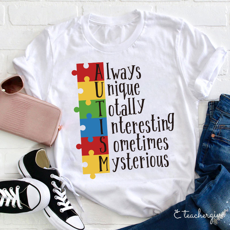 Autism Always Unique Totally Interesting Sometimes Mysterious Teacher T-Shirt