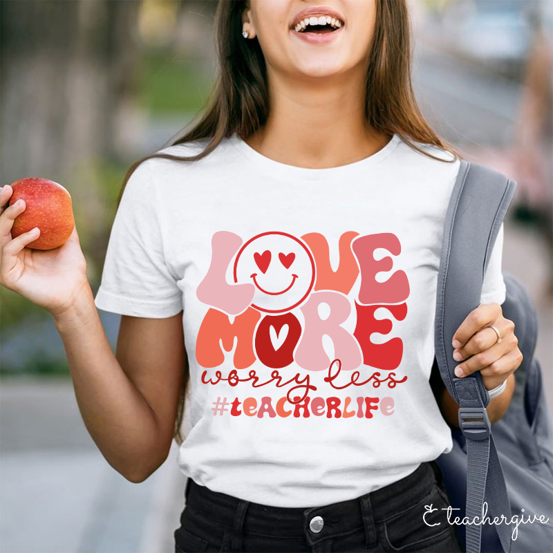 Love More Worry Less Teacher T-Shirt