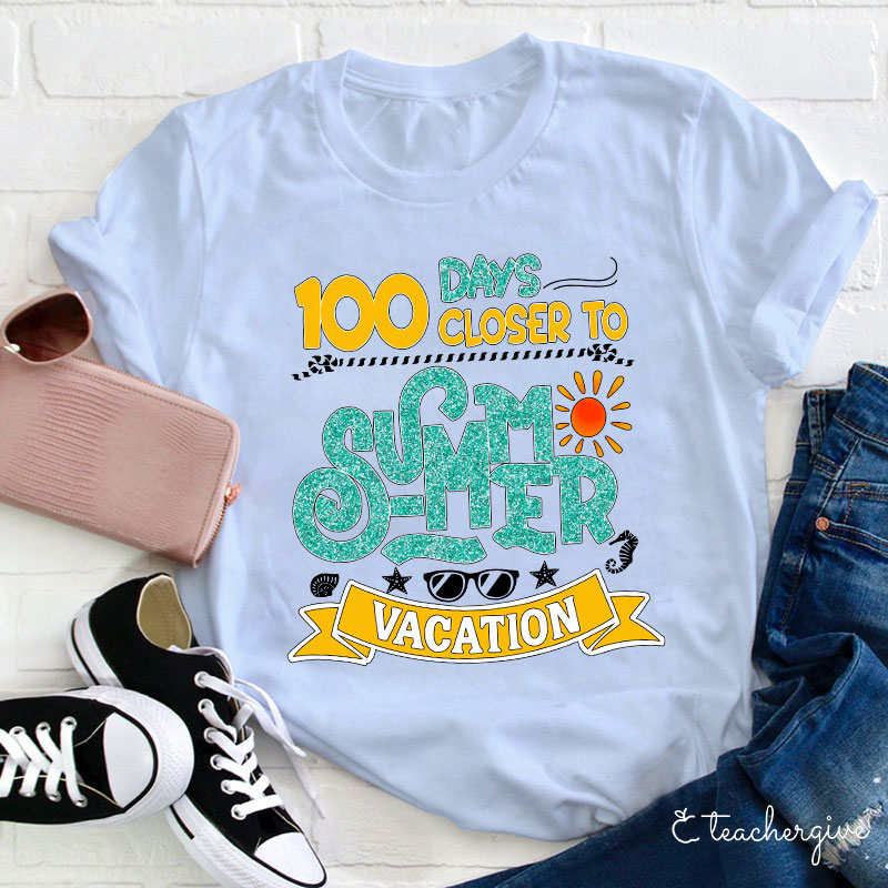 100 Days Closer To Summer Vacation Teacher T-Shirt