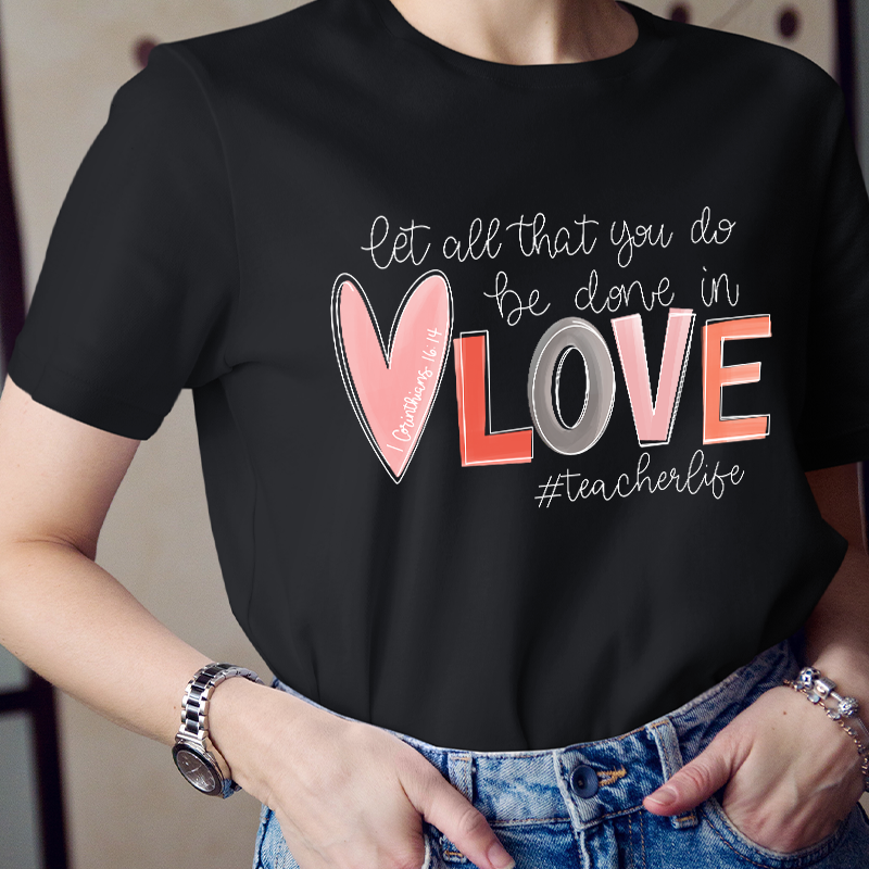Let All That You Do Be Done In Love Teacher T-Shirt