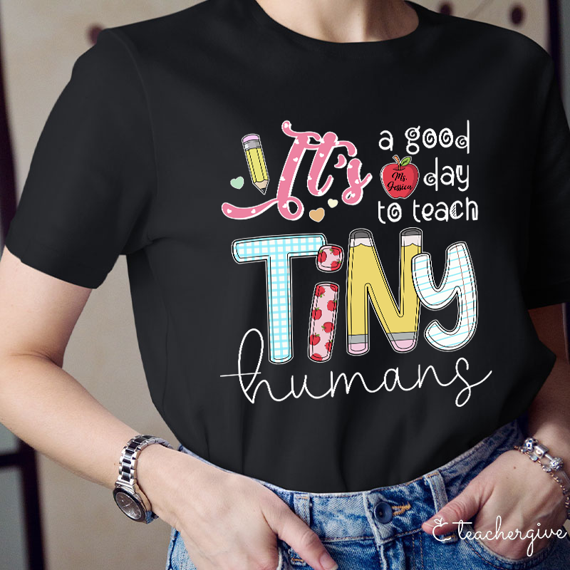 Personalized It's A Good Day To Teach Tiny Humans Teacher T-Shirt