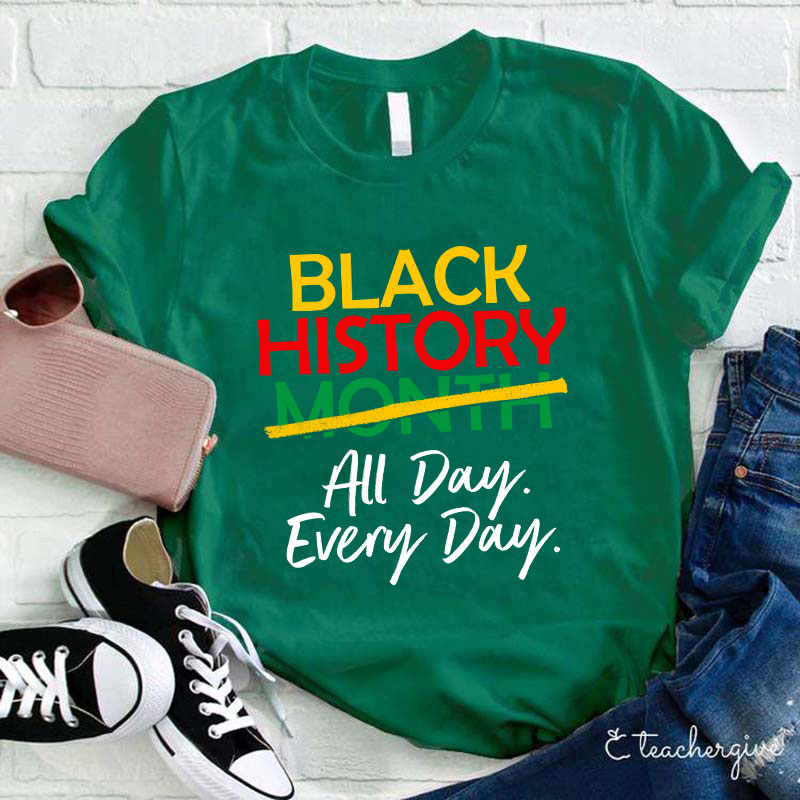 Black History All Day Every Day Teacher T-Shirt