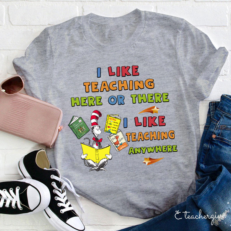 I Like Teaching Here Of There I Like Teaching Anywhere Teacher T-Shirt