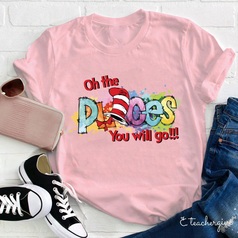 Oh The Places You Will Go Teacher T-Shirt