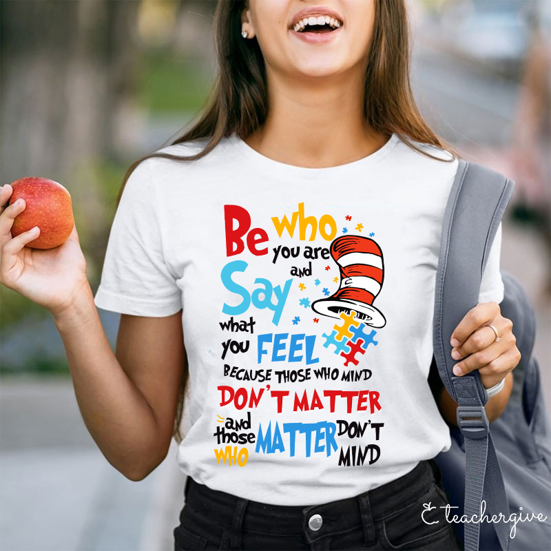 Be Who You Are Say What You Feel Teacher T-Shirt
