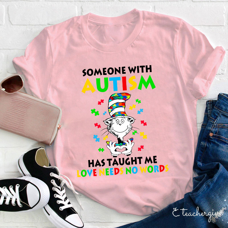 Someone With Autism Has Taught Me Love Needs No Words Teacher T-Shirt
