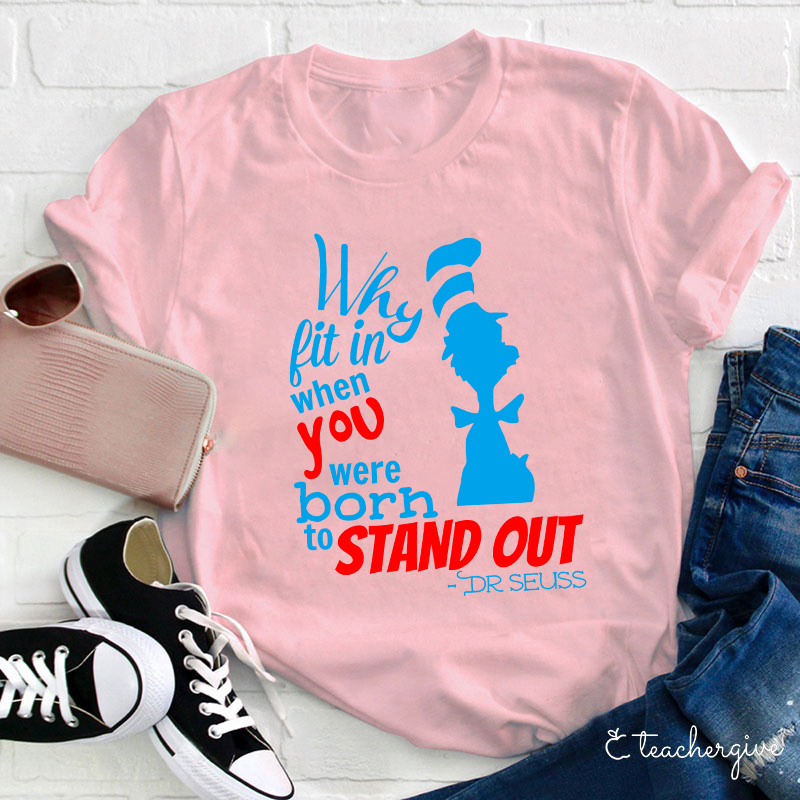 Why Fit In When You Were Born To Stand Out Teacher T-Shirt