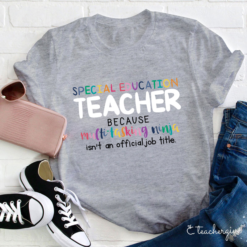 Special Education Teacher Because Multitasking Ninja Isn't An Official Job Title Teacher T-Shirt