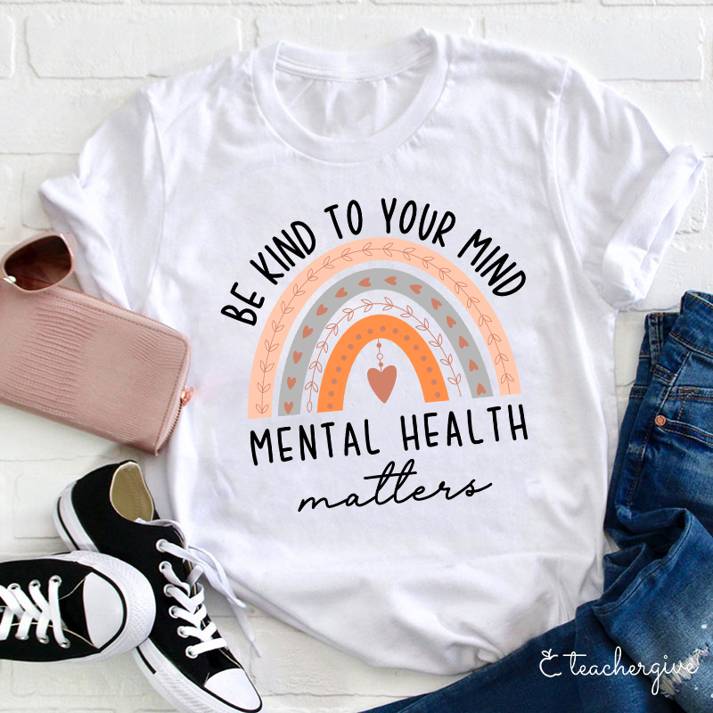 Be Kind To Your Mind Mental Health Matters Teacher T-Shirt