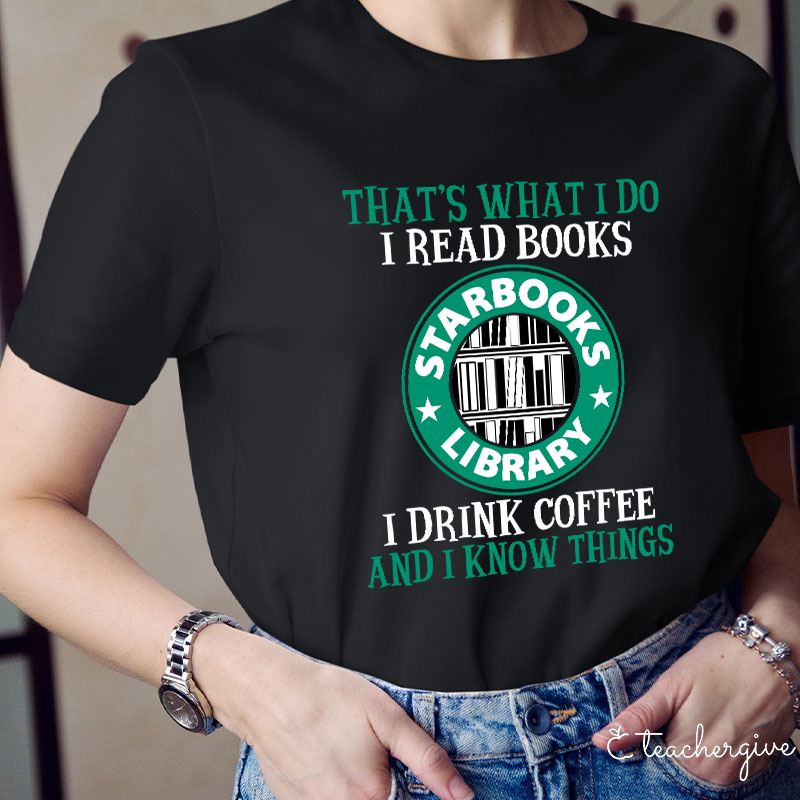 I Read Books I Drink Coffee And I Know Things Teacher T-Shirt