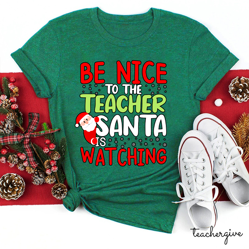 Be Nice To The Teacher Santa Is Watching Teacher T-Shirt