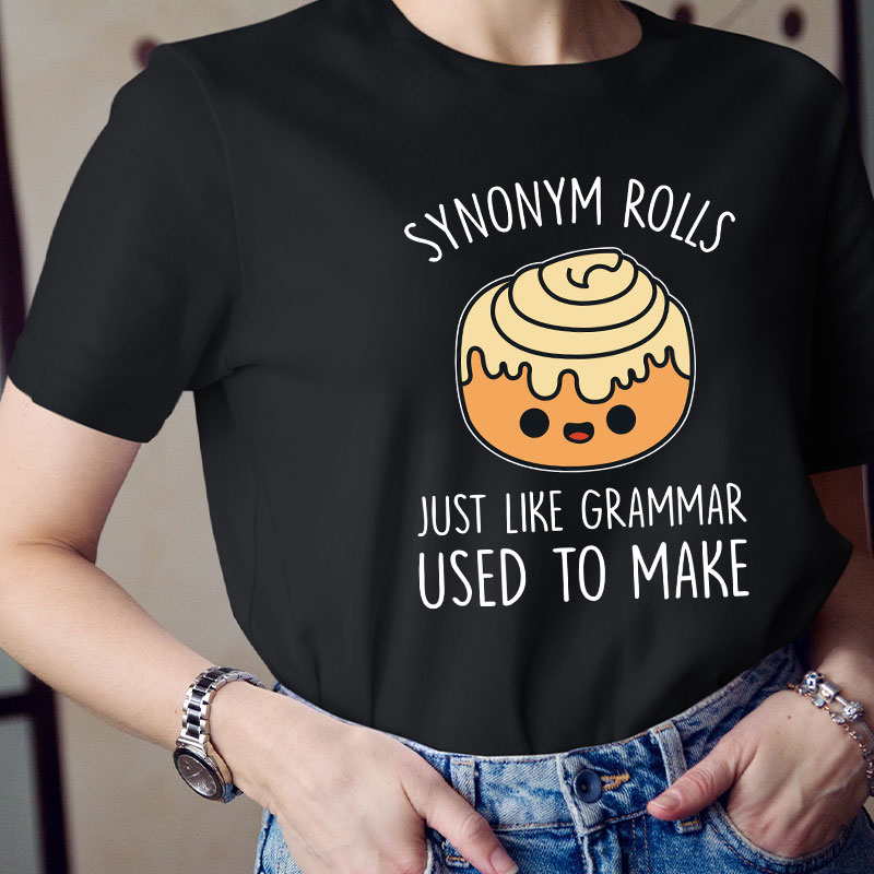 Synonym Rolls Just Like Grammar Used To Make Teacher T-Shirt