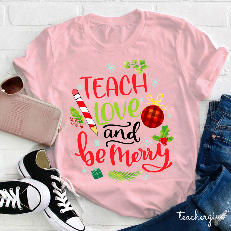 Teach Love And Be Merry Teacher T-Shirt
