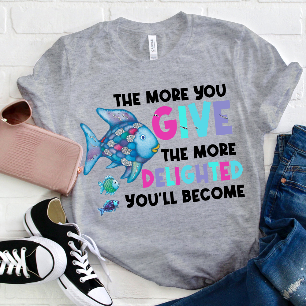 The More You Give The More Delighted You'll Become  T-Shirt