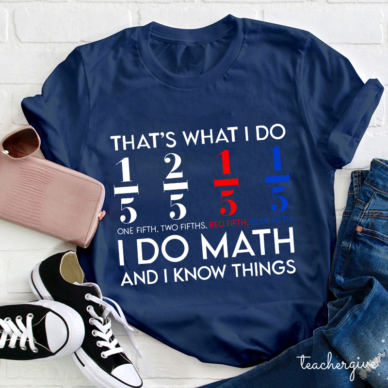 That's What I Do I Do Math And I  Know Things Teacher T-Shirt