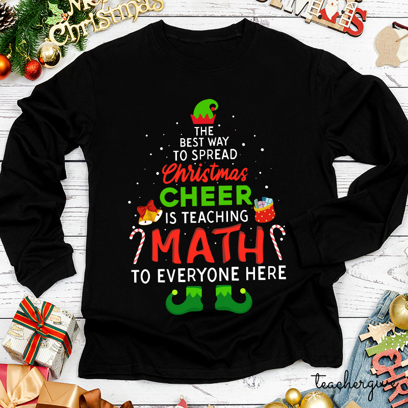 The Best Way To Spread Christmas Cheer Is Teaching Math Teacher Long Sleeve T-Shirt