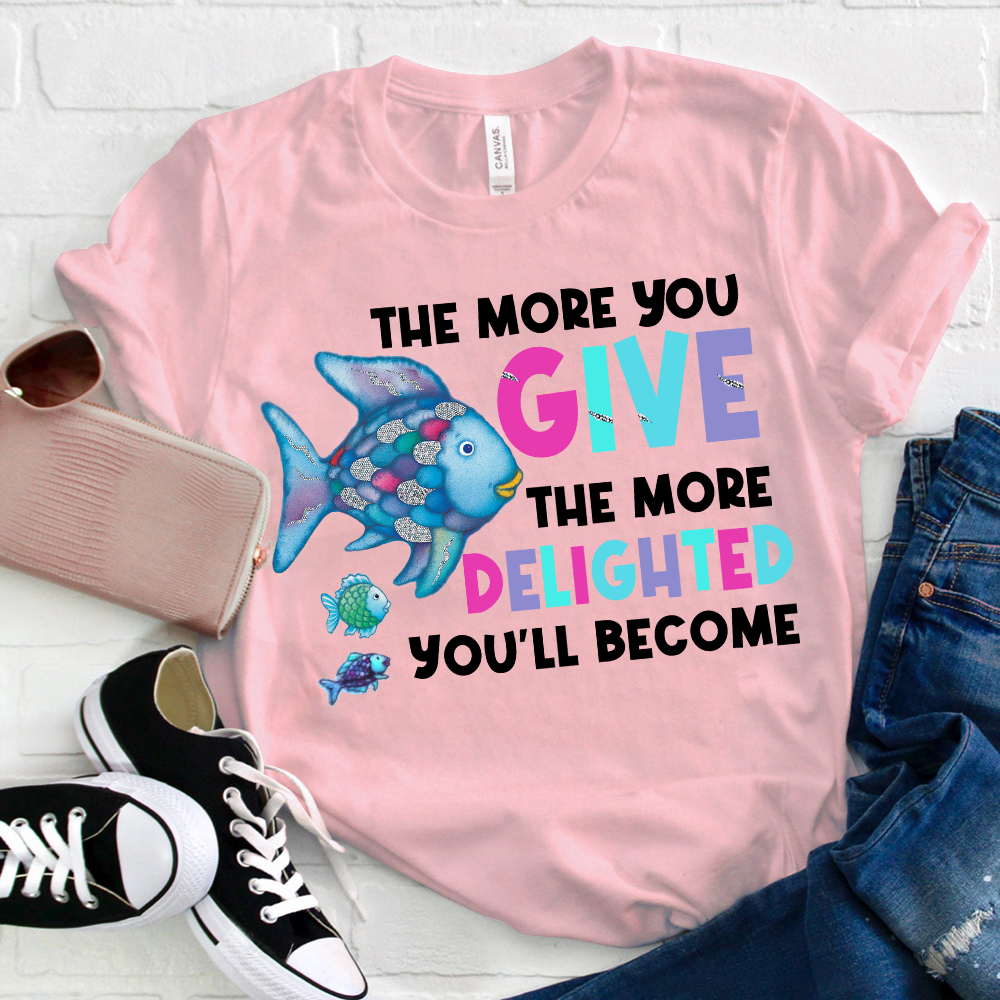 The More You Give The More Delighted You'll Become  T-Shirt