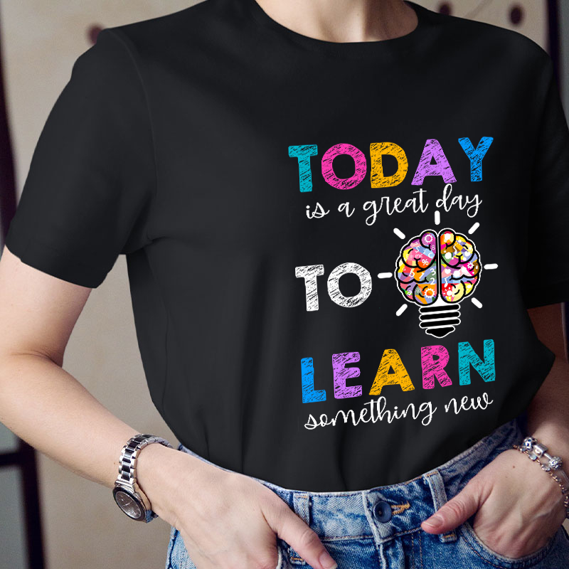 Today Is A Great Day To Learn Something New Teacher T-Shirt