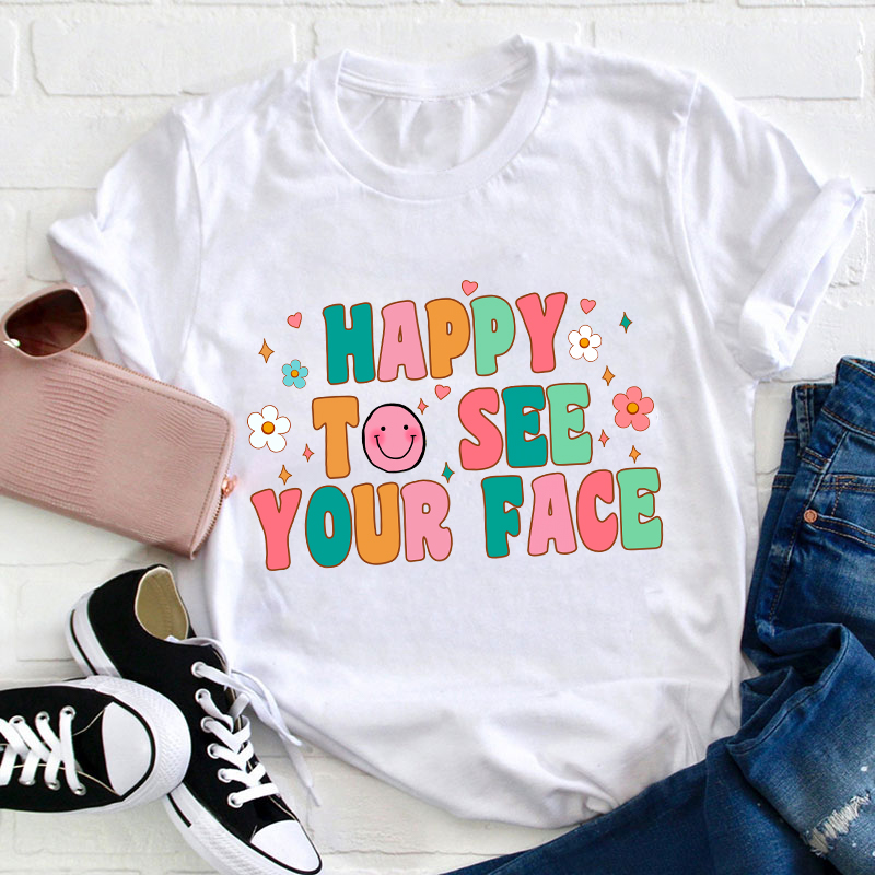 Happy To See Your Face Teacher T-Shirt