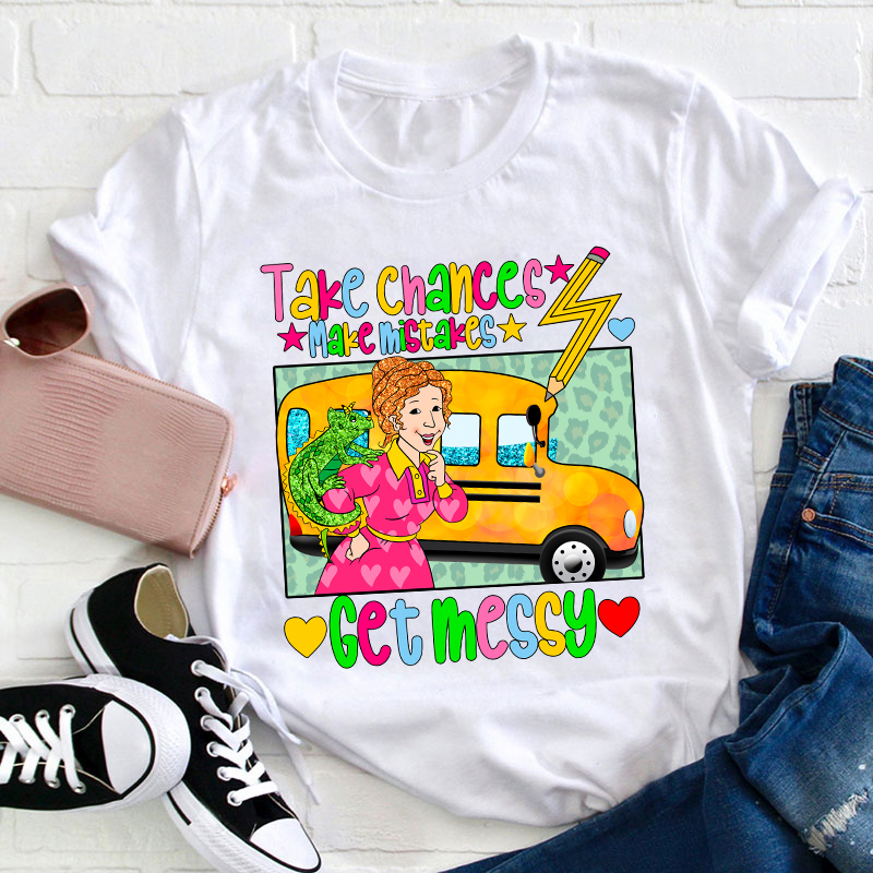 Take Chances Make Mistakes Get Messy Teacher T-Shirt