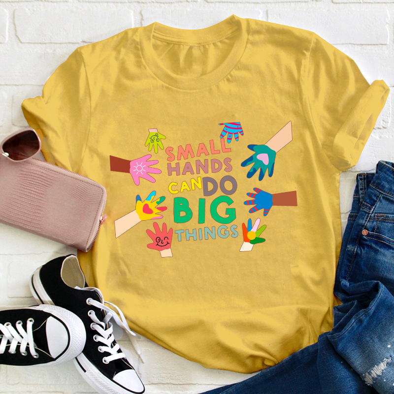 Small Hands Can Do Big Things Teacher T-Shirt
