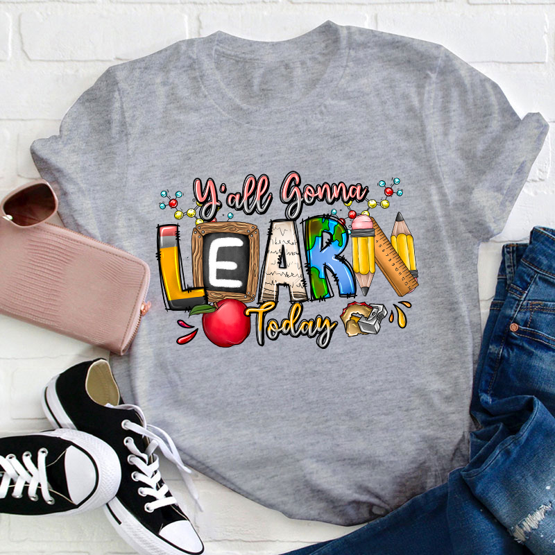 You All Gonna Learn Today Teacher T-Shirt