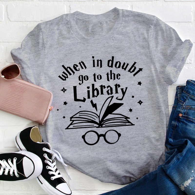 When In Doubt Go To The Library Teacher T-Shirt