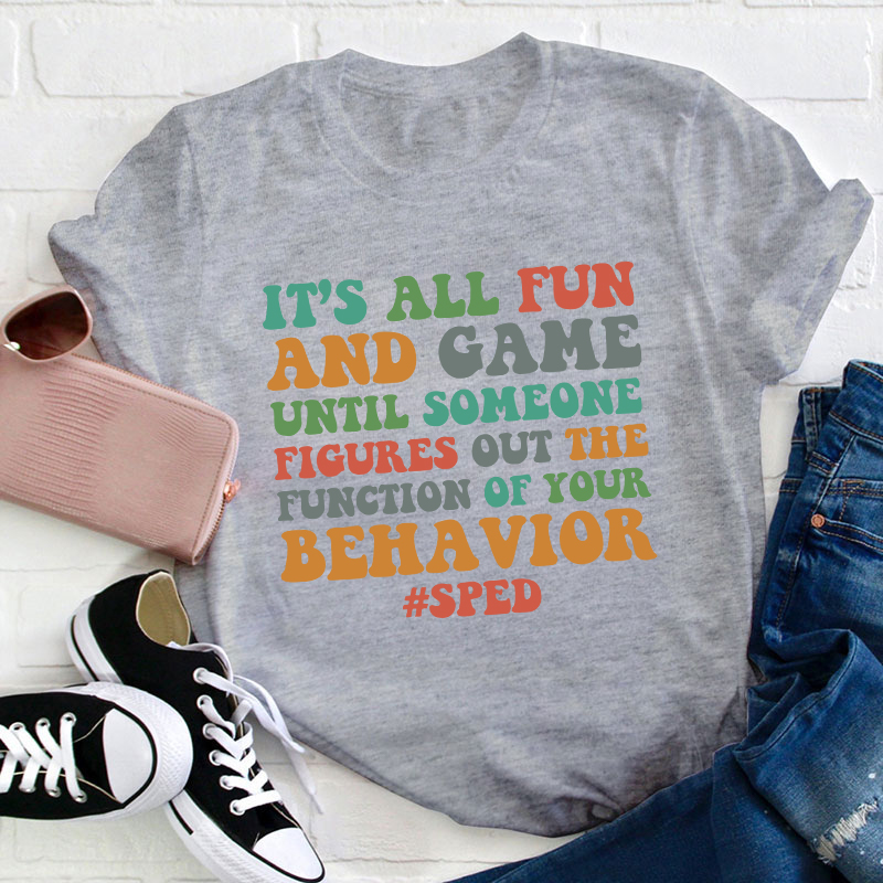 It's All Fun And Games Until Someone Figures Out The Function Of Your Behavior Teacher T-Shirt