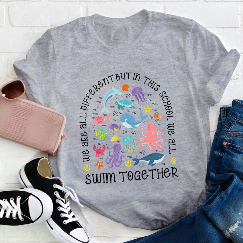 We All Different But In This School We All Swim Together Teacher T-Shirt