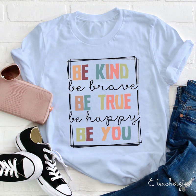 Be Kind Be Brave Be Happy Be You Teacher T-Shirt